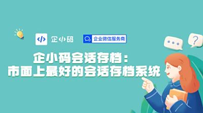企小码会话存档：市面上最好的会话存档系统