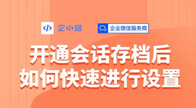 开通会话存档后,如何快速进行设置