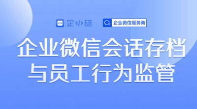 企业微信会话存档与员工行为监管