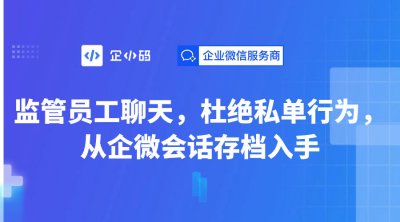 监管员工聊天，杜绝私单行为，从企微会话存档入手