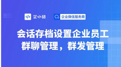 会话存档设置企业员工群聊管理，群发管理