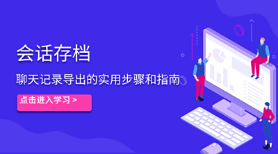 会话存档聊天记录导出的实用步骤和指南