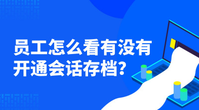 员工怎么看有没有开通会话存档？