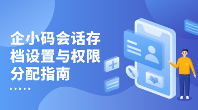 企小码会话存档设置与权限分配指南